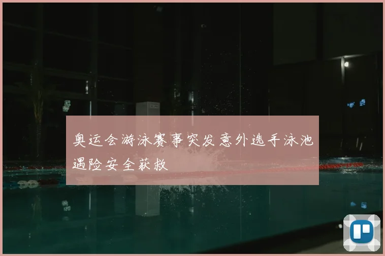 奥运会游泳赛事突发意外选手泳池遇险安全获救