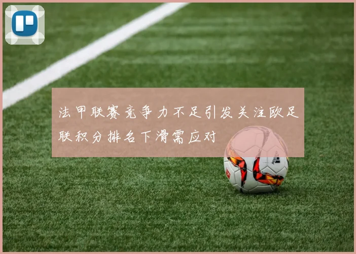 法甲联赛竞争力不足引发关注欧足联积分排名下滑需应对