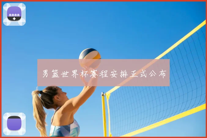 男篮世界杯赛程安排正式公布