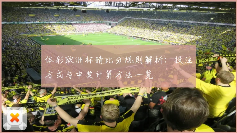 体彩欧洲杯猜比分规则解析:投注方式与中奖计算方法一览