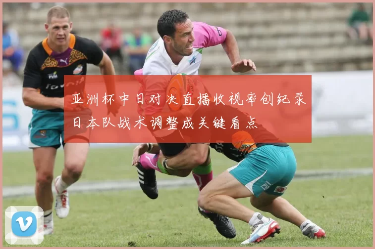 亚洲杯中日对决直播收视率创纪录日本队战术调整成关键看点